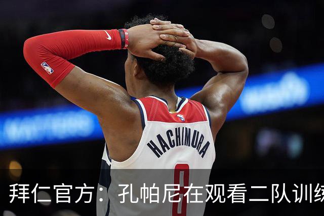 拜仁官方：孔帕尼在观看二队训练时晕倒送医，将接受医疗观察